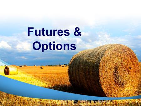 Futures & Options 1. Introduction The more producer know about the markets, the better equipped producer will be, based on current market conditions and.