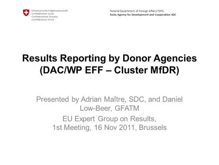 Results Reporting by Donor Agencies (DAC/WP EFF – Cluster MfDR) Presented by Adrian Maître, SDC, and Daniel Low-Beer, GFATM EU Expert Group on Results,