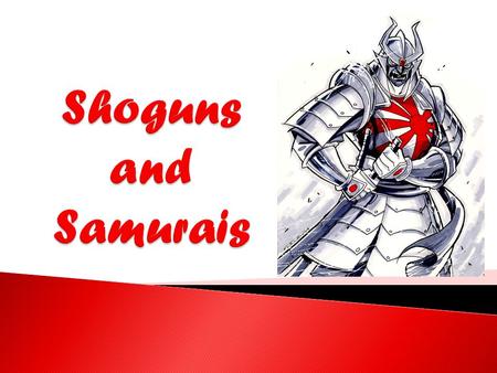 Shoguns and Samurais.