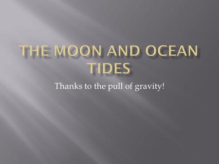 Thanks to the pull of gravity!.  The moon pulls the ocean waters on its closest side of the Earth causing the ocean waters to bulge toward to the moon.