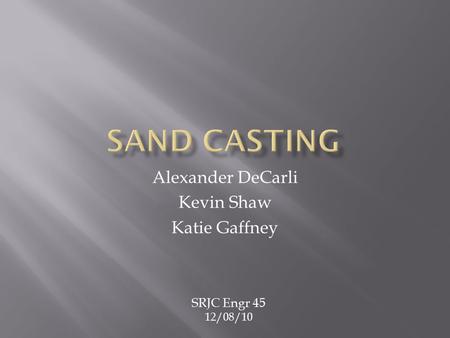 Alexander DeCarli Kevin Shaw Katie Gaffney SRJC Engr 45 12/08/10.