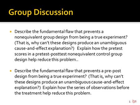 Group Discussion Describe the fundamental flaw that prevents a nonequivalent group design from being a true experiment? (That is, why can’t these designs.