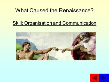 What Caused the Renaissance? Skill: Organisation and Communication.