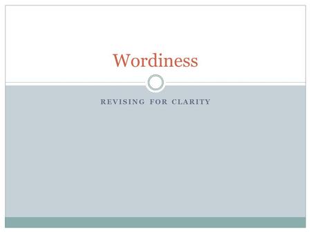 REVISING FOR CLARITY Wordiness. When a writer uses more words than necessary: https://www.youtube.com/watch?v=2DmE8-Xg0Kg https://www.youtube.com/watch?v=2DmE8-Xg0Kg.