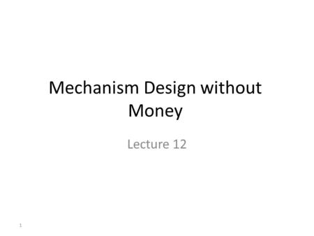 Mechanism Design without Money Lecture 12 1. Individual rationality and efficiency: an impossibility theorem with a (discouraging) worst-case bound For.