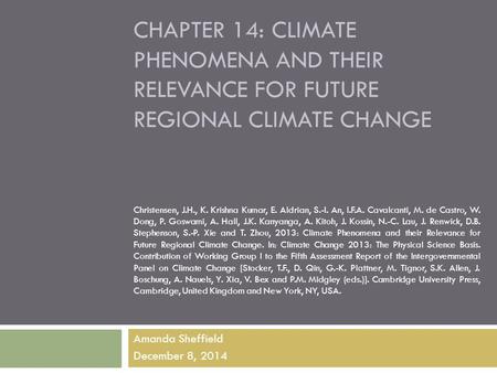 CHAPTER 14: CLIMATE PHENOMENA AND THEIR RELEVANCE FOR FUTURE REGIONAL CLIMATE CHANGE Amanda Sheffield December 8, 2014 Christensen, J.H., K. Krishna Kumar,