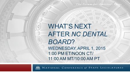 WHAT’S NEXT AFTER NC DENTAL BOARD? WEDNESDAY, APRIL 1, 2015 1:00 PM ET/NOON CT/ 11:00 AM MT/10:00 AM PT.
