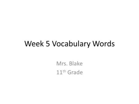 Week 5 Vocabulary Words Mrs. Blake 11 th Grade. Take out one sheet of paper and create the following chart below with 16 rows and 4 columns: WordDefinitionSentenceClue/