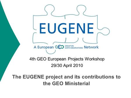 The EUGENE project and its contributions to the GEO Ministerial 4th GEO European Projects Workshop 29/30 April 2010.