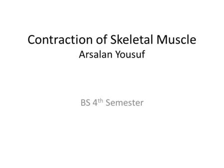 Contraction of Skeletal Muscle Arsalan Yousuf