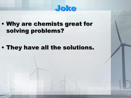 Joke Why are chemists great for solving problems? They have all the solutions. Why are chemists great for solving problems? They have all the solutions.