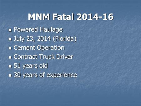 MNM Fatal 2014-16 Powered Haulage Powered Haulage July 23, 2014 (Florida) July 23, 2014 (Florida) Cement Operation Cement Operation Contract Truck Driver.