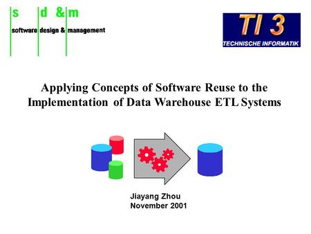 Applying Concepts of Software Reuse to the Implementation of Data Warehouse ETL Systems Jiayang Zhou November 2001.