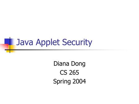 Java Applet Security Diana Dong CS 265 Spring 2004.