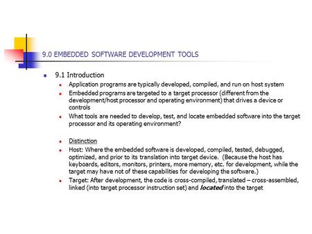 9.0 EMBEDDED SOFTWARE DEVELOPMENT TOOLS 9.1 Introduction Application programs are typically developed, compiled, and run on host system Embedded programs.