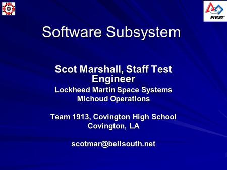 Software Subsystem Scot Marshall, Staff Test Engineer Lockheed Martin Space Systems Michoud Operations Team 1913, Covington High School Covington, LA.
