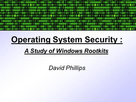 Operating System Security : David Phillips A Study of Windows Rootkits.