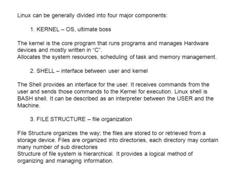 Linux can be generally divided into four major components: 1. KERNEL – OS, ultimate boss The kernel is the core program that runs programs and manages.