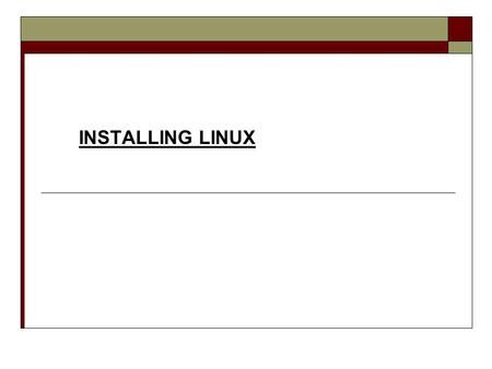 INSTALLING LINUX.  Identify the proper Hardware  Methods for installing Linux  Determine a purpose for the Linux Machine  Linux File Systems  Linux.