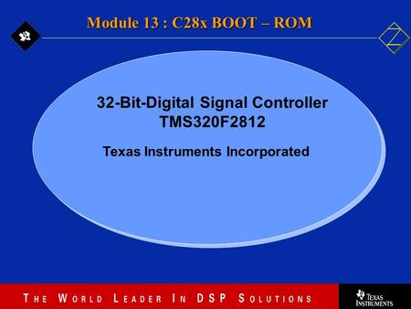 13 - 1 Texas Instruments Incorporated Module 13 : C28x BOOT – ROM 32-Bit-Digital Signal Controller TMS320F2812.