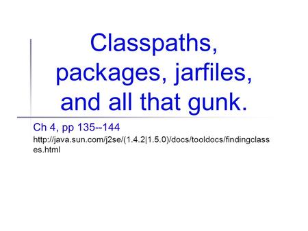 Classpaths, packages, jarfiles, and all that gunk. Ch 4, pp 135--144  es.html.