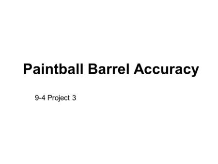 Paintball Barrel Accuracy 9-4 Project 3. Purpose My purpose is to find out which paintball marker barrel is the most ball on ball accurate between the.