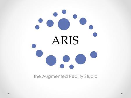 ARIS The Augmented Rea l ity Studio. Outline  Background  Problem definition  Proposed solution  System design  Functionalities  Comparison with.