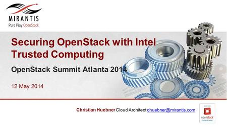 Securing OpenStack with Intel Trusted Computing OpenStack Summit Atlanta 2014 12 May 2014 Christian Huebner Cloud Architect