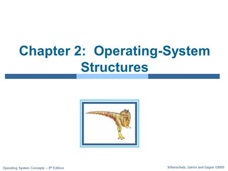 Silberschatz, Galvin and Gagne ©2009 Operating System Concepts – 8 th Edition Chapter 2: Operating-System Structures.