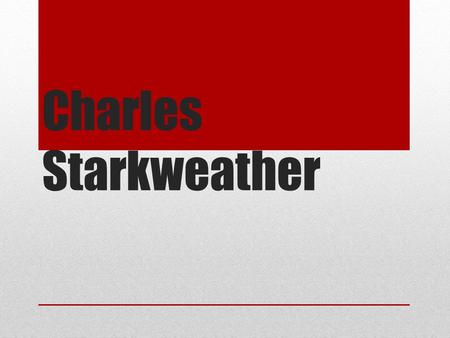 Charles Starkweather. Background Born on November 24, 1938, in Lincoln Nebraska 3rd of seven children Charles was bullied in school because he was born.