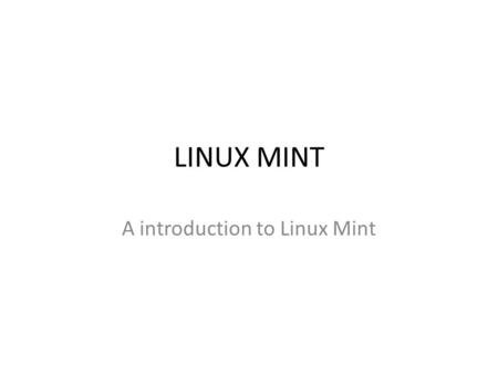 LINUX MINT A introduction to Linux Mint. Advantages Mint works straight out of the box: everything you need is already there in the distribution, meaning.