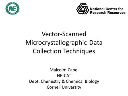 Vector-Scanned Microcrystallographic Data Collection Techniques Malcolm Capel NE-CAT Dept. Chemistry & Chemical Biology Cornell University.