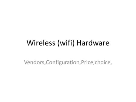 Wireless (wifi) Hardware Vendors,Configuration,Price,choice,