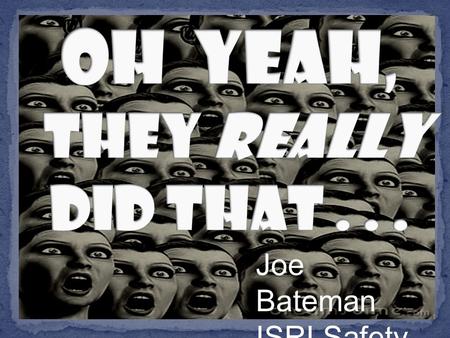 Joe Bateman ISRI Safety. We laugh about this, but—