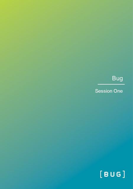 Bug Session One. Session description In this session, pupils are introduced to a programming sequence which will make a light pattern on their Bug. Objectives.
