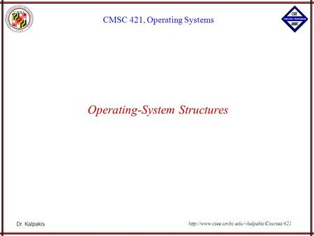 Dr. Kalpakis CMSC 421, Operating Systems  Operating-System Structures.