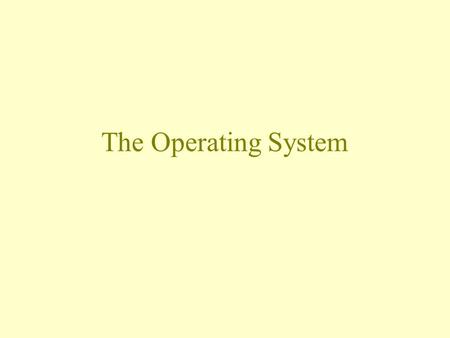 The Operating System. What is an Operating System? The software which makes it possible for you to use your computer The software which starts up when.