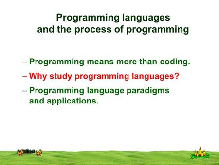 CSI 3125, Preliminaries, page 1 Programming languages and the process of programming –Programming means more than coding. –Why study programming languages?