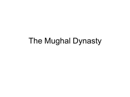 The Mughal Dynasty.