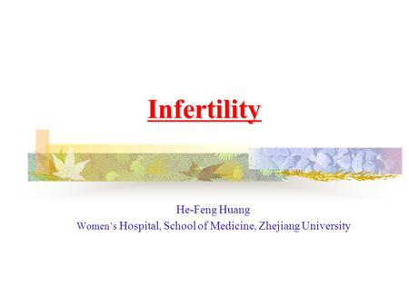 Infertility He-Feng Huang Women’s Hospital, School of Medicine, Zhejiang University.