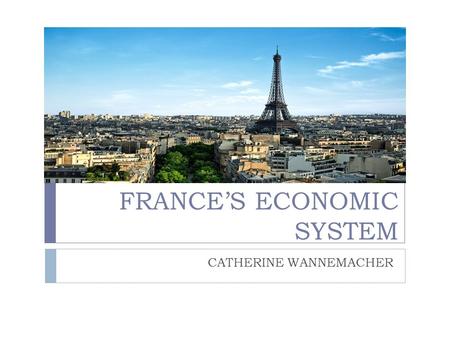 FRANCE’S ECONOMIC SYSTEM CATHERINE WANNEMACHER. Political History  French Revolution in 1789 - overthrew monarchy - first republican government  Napoleon.