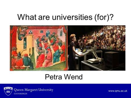 What are universities (for)? Petra Wend. 14 th Century=21 st Century? Parent to his son at the University of Orléans, 14 th century: “I have recently.