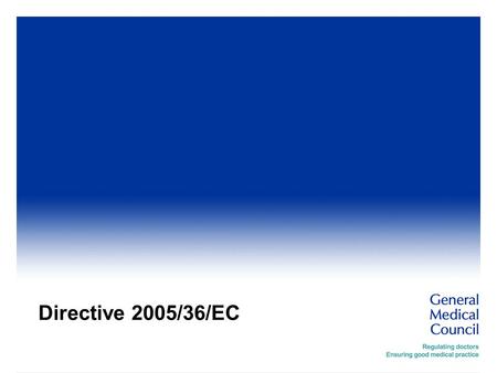 Directive 2005/36/EC. GMC concerns  Single market freedoms provide access to skills, experience and opportunity  Current framework is focused on removing.
