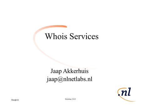 Bangkok October 2005 Slide 1 Whois Services Jaap Akkerhuis