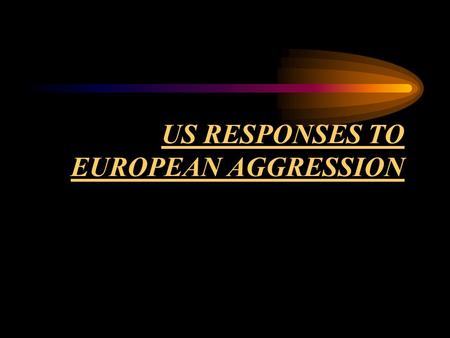 US RESPONSES TO EUROPEAN AGGRESSION. QUIZ TIME : What is A foreign policy dedicated to withdrawing from international affairs called ?