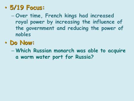 5/19 Focus: 5/19 Focus: – Over time, French kings had increased royal power by increasing the influence of the government and reducing the power of nobles.
