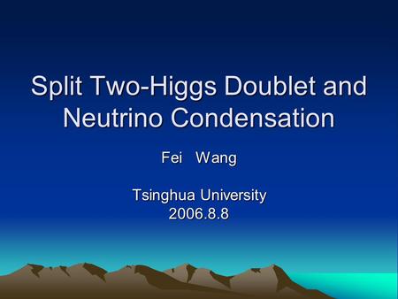 Split Two-Higgs Doublet and Neutrino Condensation Fei Wang Tsinghua University 2006.8.8.