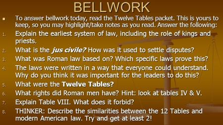BELLWORK To answer bellwork today, read the Twelve Tables packet. This is yours to keep, so you may highlight/take notes as you read. Answer the following: