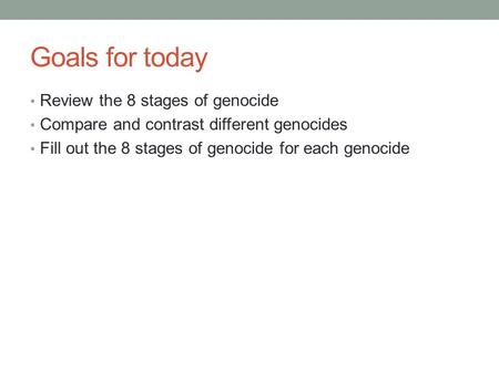 Goals for today Review the 8 stages of genocide