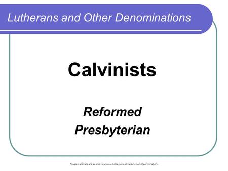 Class materials are available at www.biblestoriesforadults.com/denominations Lutherans and Other Denominations Calvinists Reformed Presbyterian.